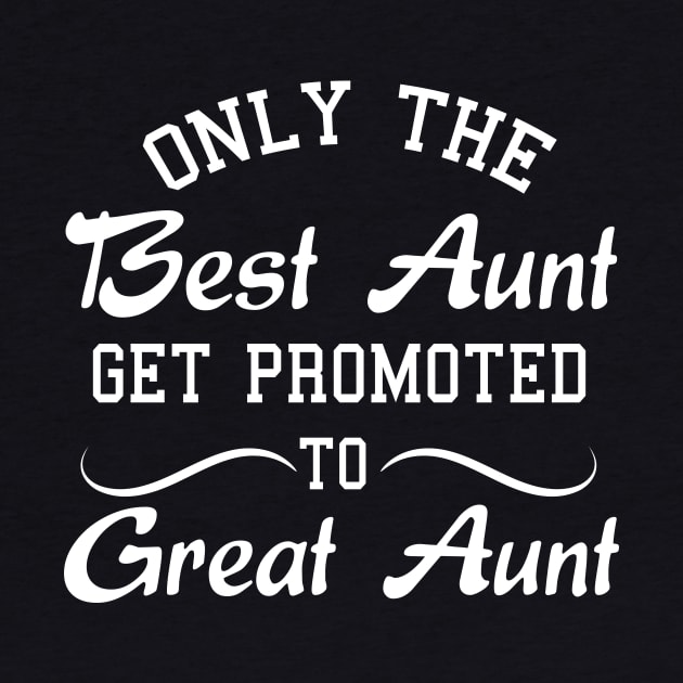 Only The Best Aunt Get Promoted To Great Aunt by Tee-quotes 